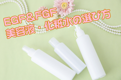 EGF・FGF美容液や化粧水の効果を十分得るための選び方＆おすすめ比較